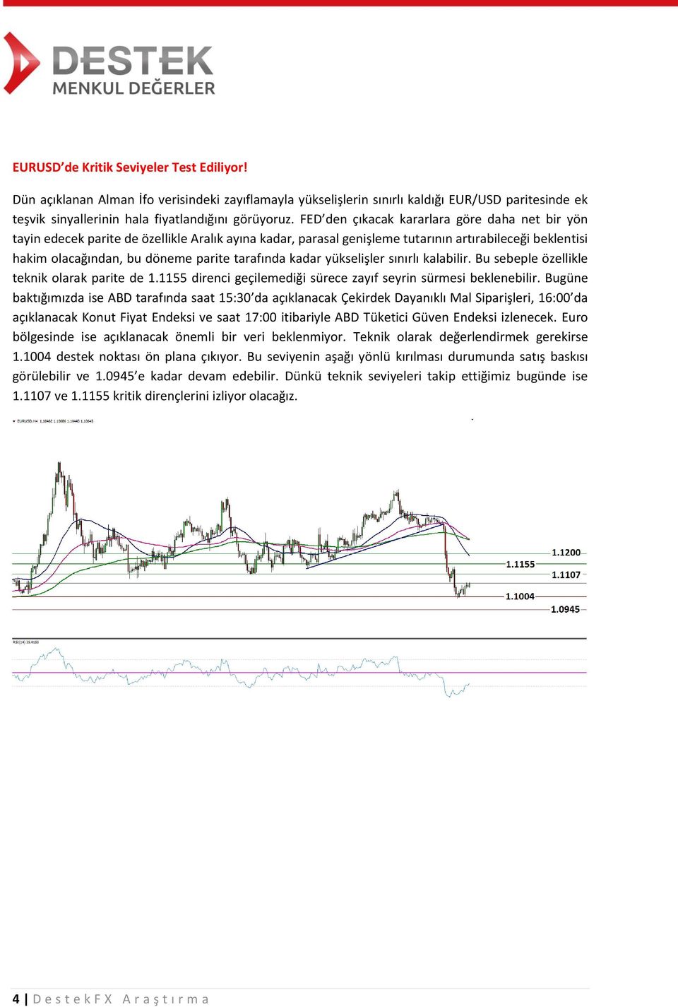 tarafında kadar yükselişler sınırlı kalabilir. Bu sebeple özellikle teknik olarak parite de 1.1155 direnci geçilemediği sürece zayıf seyrin sürmesi beklenebilir.