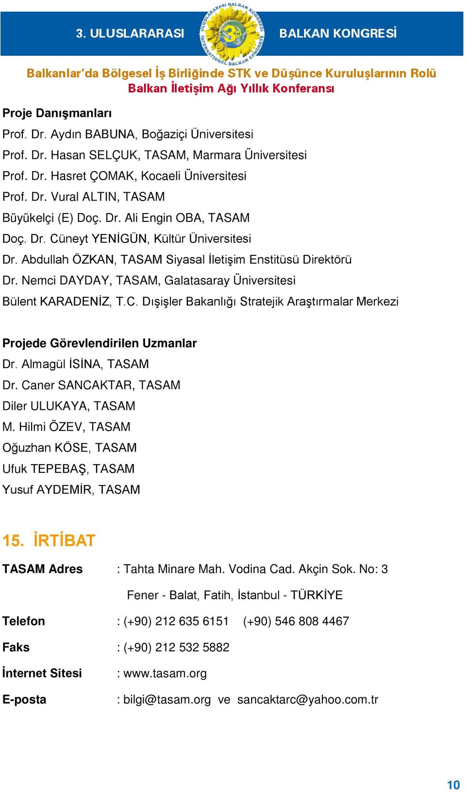 Nemci DAYDAY, TASAM, Galatasaray Üniversitesi Bülent KARADENİZ, T.C. Dışişler Bakanlığı Stratejik Araştırmalar Merkezi Projede Görevlendirilen Uzmanlar Dr. Almagül İSİNA, TASAM Dr.