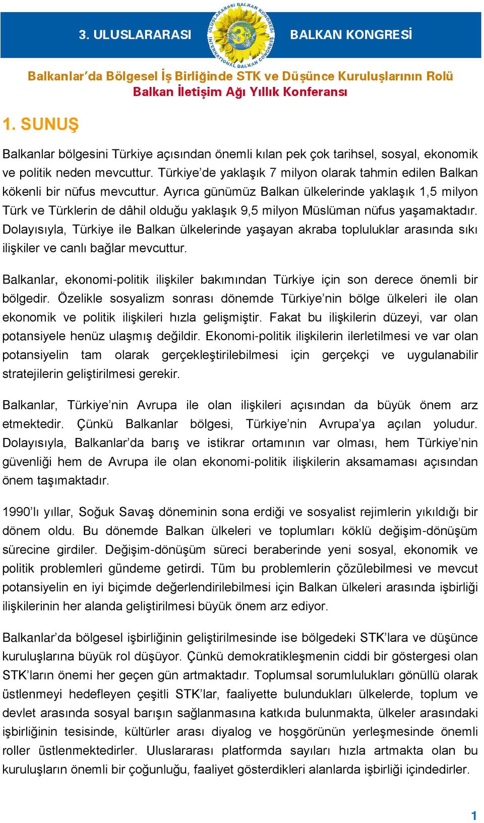 Ayrıca günümüz Balkan ülkelerinde yaklaşık 1,5 milyon Türk ve Türklerin de dâhil olduğu yaklaşık 9,5 milyon Müslüman nüfus yaşamaktadır.