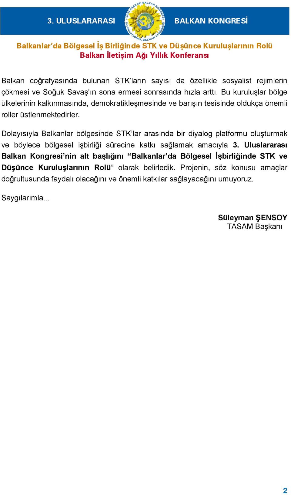 Dolayısıyla Balkanlar bölgesinde STK lar arasında bir diyalog platformu oluşturmak ve böylece bölgesel işbirliği sürecine katkı sağlamak amacıyla 3.