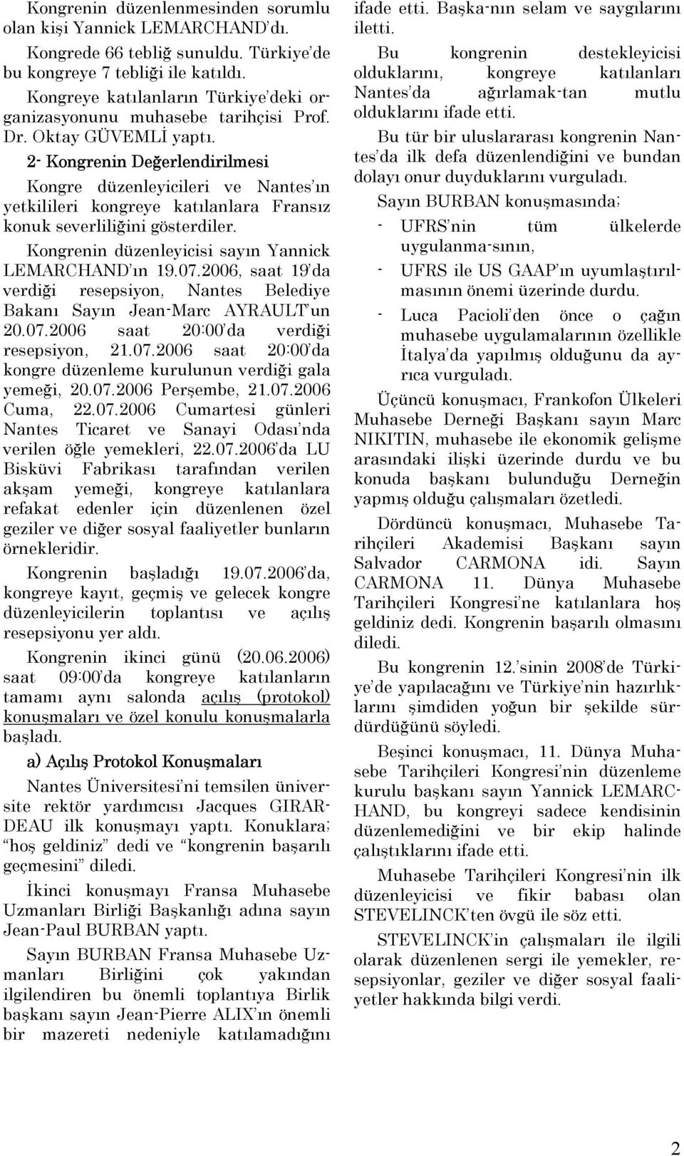 2- Kongrenin Değerlendirilmesi Kongre düzenleyicileri ve Nantes ın yetkilileri kongreye katılanlara Fransız konuk severliliğini gösterdiler. Kongrenin düzenleyicisi sayın Yannick LEMARCHAND ın 19.07.