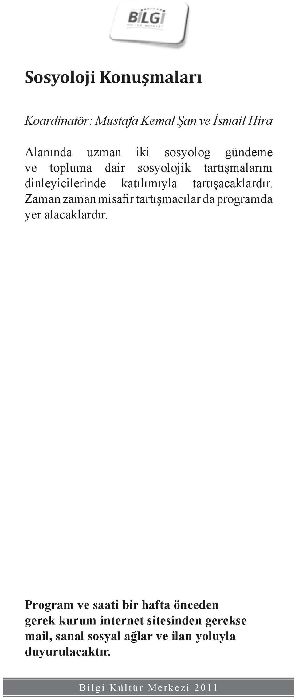 Zaman zaman misafir tartışmacılar da programda yer alacaklardır.