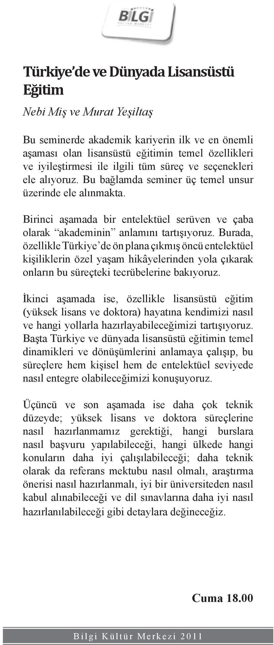 Burada, özellikle Türkiye de ön plana çıkmış öncü entelektüel kişiliklerin özel yaşam hikâyelerinden yola çıkarak onların bu süreçteki tecrübelerine bakıyoruz.