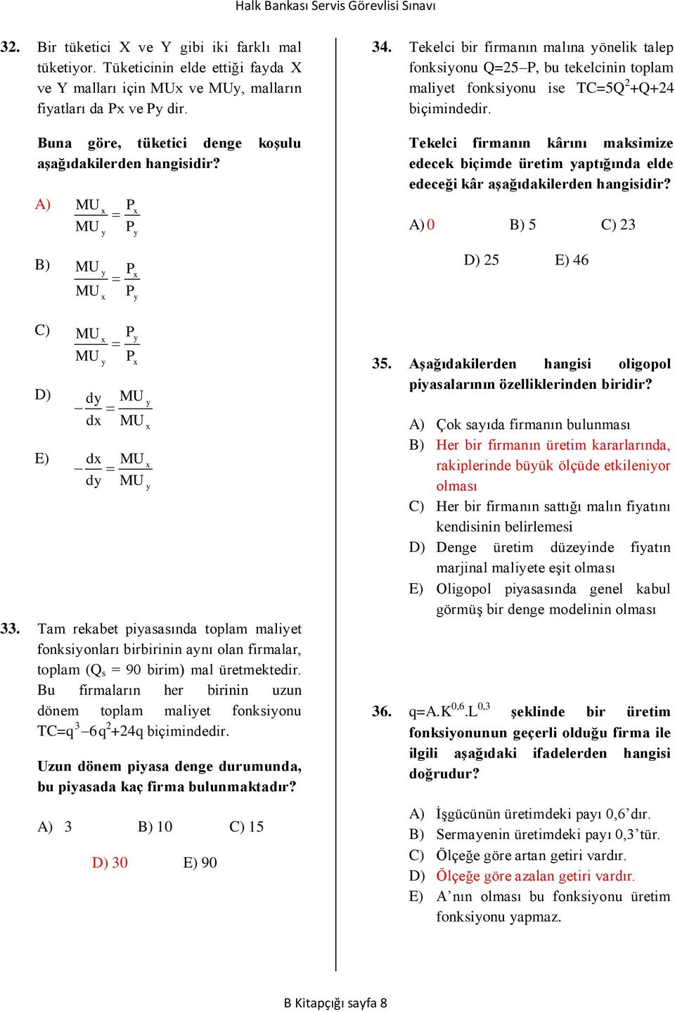 Tekelci bir firmanın malına yönelik talep fonksiyonu Q=25 P, bu tekelcinin toplam maliyet fonksiyonu ise TC=5Q 2 +Q+24 biçimindedir.