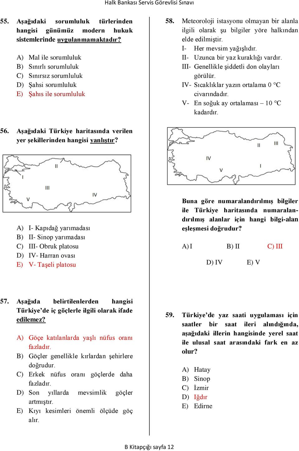 Meteoroloji istasyonu olmayan bir alanla ilgili olarak şu bilgiler yöre halkından elde edilmiştir. I- Her mevsim yağışlıdır. II- Uzunca bir yaz kuraklığı vardır.