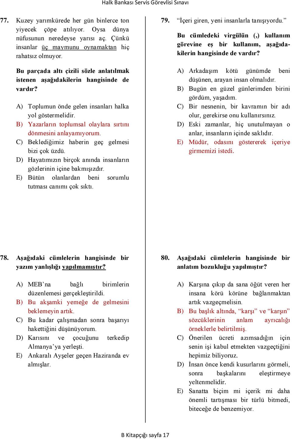 B) Yazarların toplumsal olaylara sırtını dönmesini anlayamıyorum. C) Beklediğimiz haberin geç gelmesi bizi çok üzdü. D) Hayatımızın birçok anında insanların gözlerinin içine bakmışızdır.