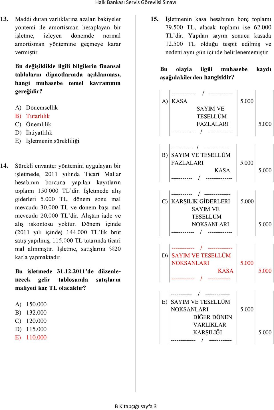 A) Dönemsellik B) Tutarlılık C) Önemlilik D) İhtiyatlılık E) İşletmenin sürekliliği 14.