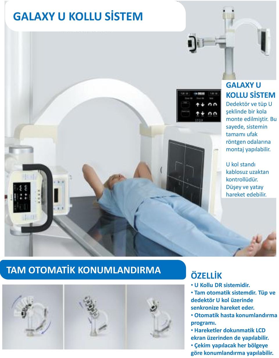 Düşey ve yatay hareket edebilir. TAM OTOMATİK KONUMLANDIRMA ÖZELLİK U Kollu DR sistemidir. Tam otomatik sistemdir.