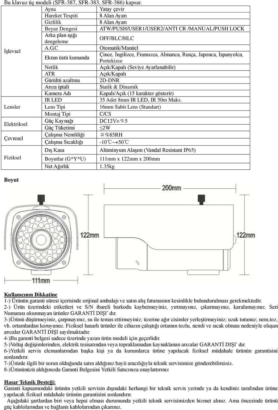 16mm Sabit Lens (Standart) Montaj Tipi Güç Kaynağı DC12V±%5 Güç Tüketimi 2W Fiziksel Boyutlar (G*Y*U) 111mm x 122mm x 200mm Net Ağırlık 1.