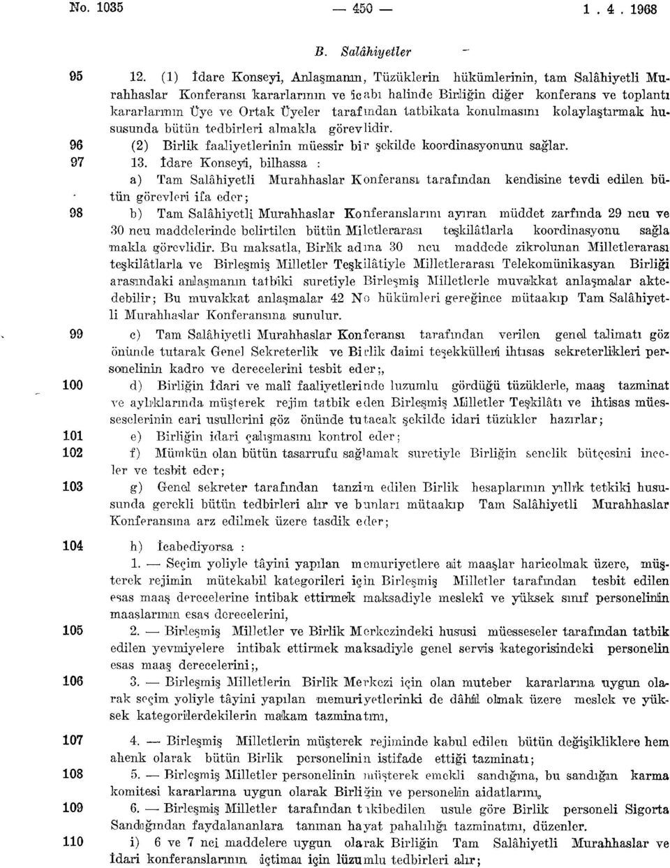 tarafından tatbikata konulmasını kolaylaştırmak hususunda bütün tedbirleri almakla görevlidir. 96 (2) Birlik faaliyetlerinin müessir bir şekilde koordinasyonunu sağlar. 97 13.