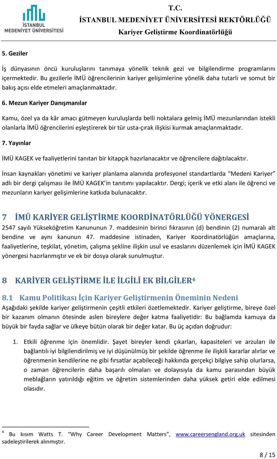 Mezun Kariyer Danışmanılar Kamu, özel ya da kâr amacı gütmeyen kuruluşlarda belli noktalara gelmiş İMÜ mezunlarından istekli olanlarla İMÜ öğrencilerini eşleştirerek bir tür usta-çırak ilişkisi