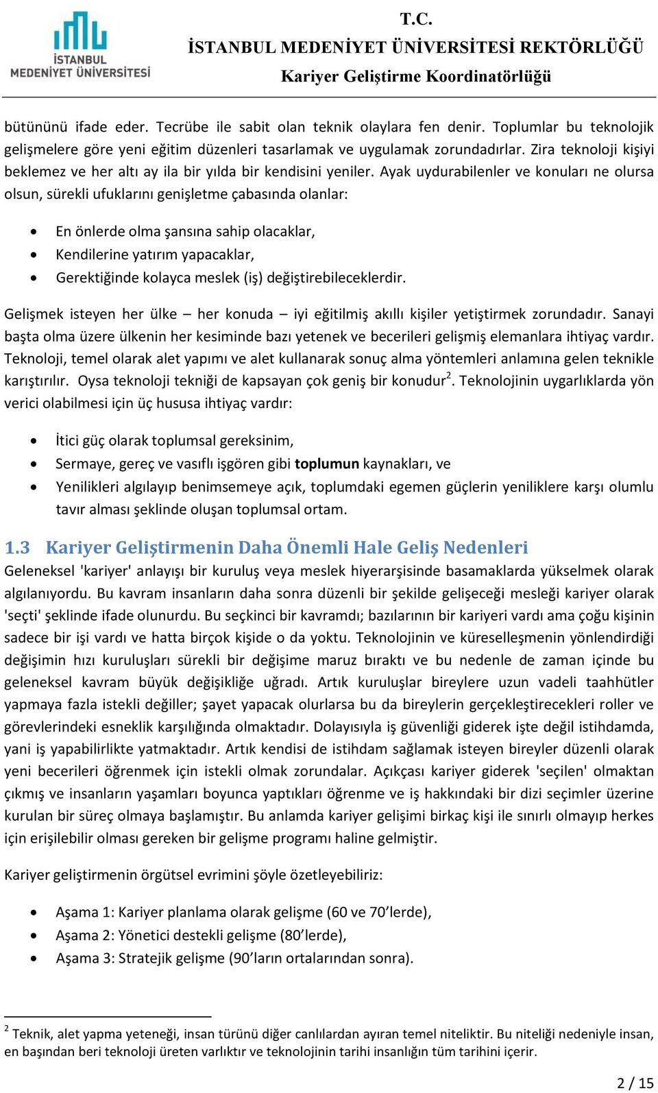 Ayak uydurabilenler ve konuları ne olursa olsun, sürekli ufuklarını genişletme çabasında olanlar: En önlerde olma şansına sahip olacaklar, Kendilerine yatırım yapacaklar, Gerektiğinde kolayca meslek