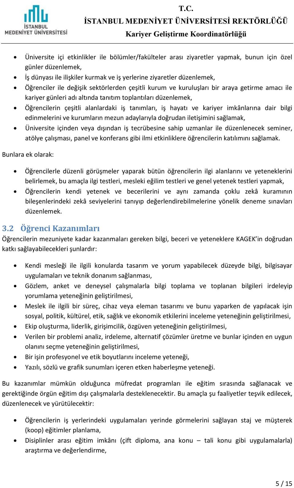 kariyer imkânlarına dair bilgi edinmelerini ve kurumların mezun adaylarıyla doğrudan iletişimini sağlamak, Üniversite içinden veya dışından iş tecrübesine sahip uzmanlar ile düzenlenecek seminer,