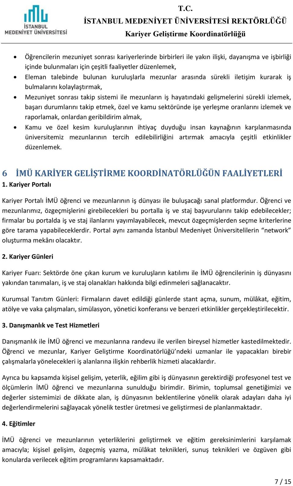 özel ve kamu sektöründe işe yerleşme oranlarını izlemek ve raporlamak, onlardan geribildirim almak, Kamu ve özel kesim kuruluşlarının ihtiyaç duyduğu insan kaynağının karşılanmasında üniversitemiz