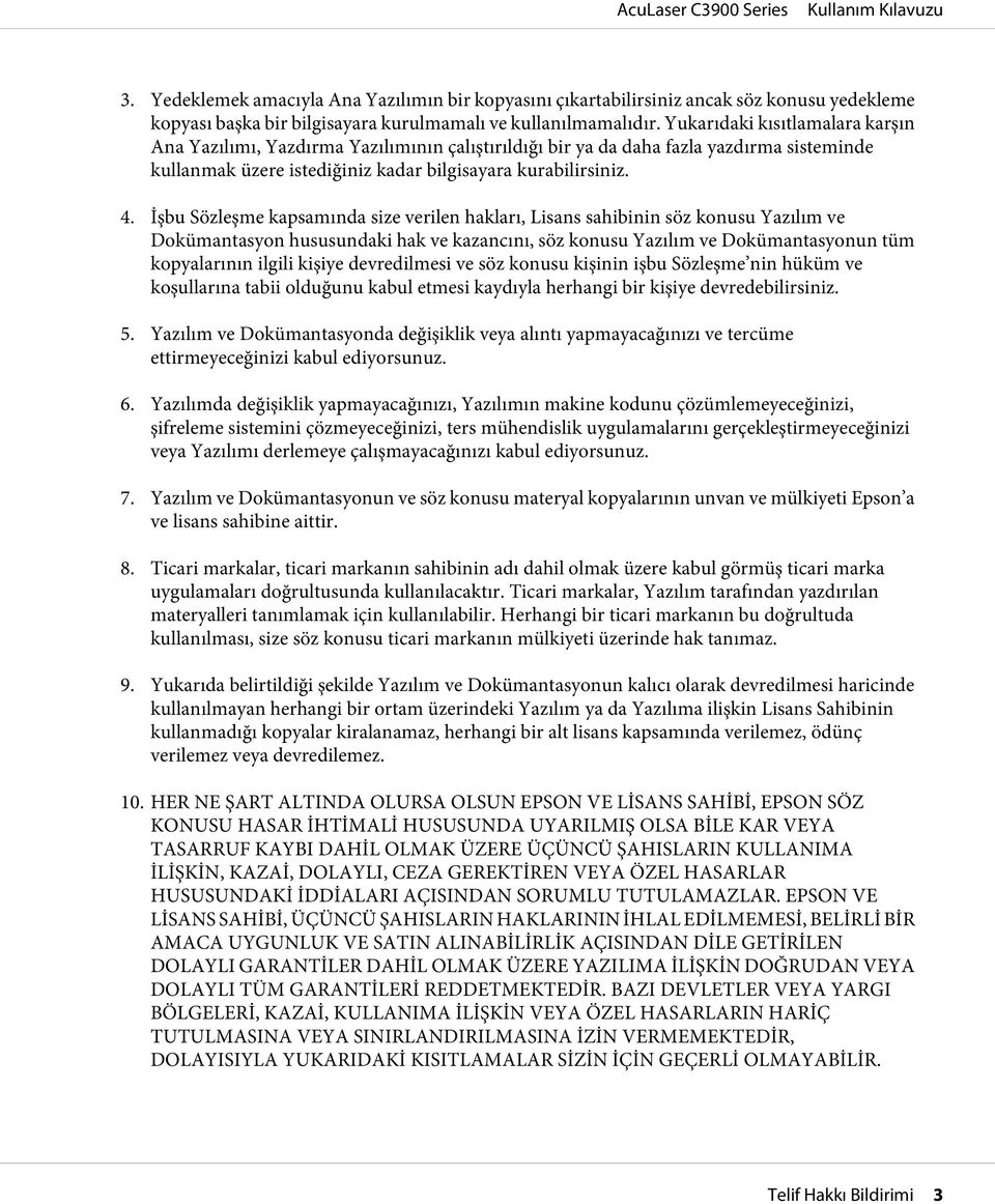 İşbu Sözleşme kapsamında size verilen hakları, Lisans sahibinin söz konusu Yazılım ve Dokümantasyon hususundaki hak ve kazancını, söz konusu Yazılım ve Dokümantasyonun tüm kopyalarının ilgili kişiye