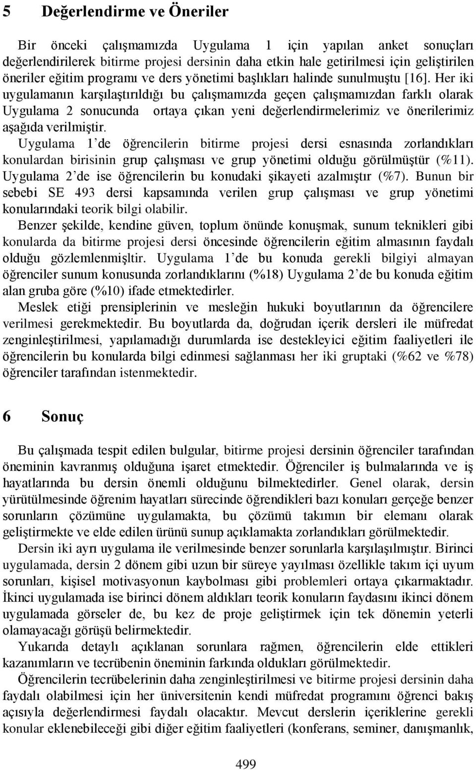 Her iki uygulamanın karşılaştırıldığı bu çalışmamızda geçen çalışmamızdan farklı olarak Uygulama 2 sonucunda ortaya çıkan yeni değerlendirmelerimiz ve önerilerimiz aşağıda verilmiştir.