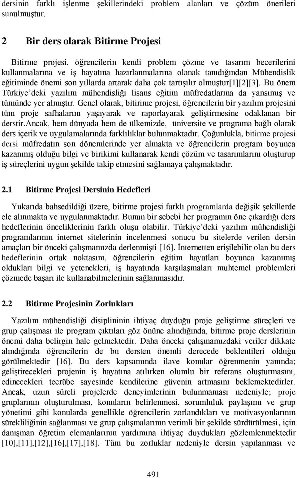 önemi son yıllarda artarak daha çok tartışılır olmuştur[1][2][3]. Bu önem Türkiye deki yazılım mühendisliği lisans eğitim müfredatlarına da yansımış ve tümünde yer almıştır.