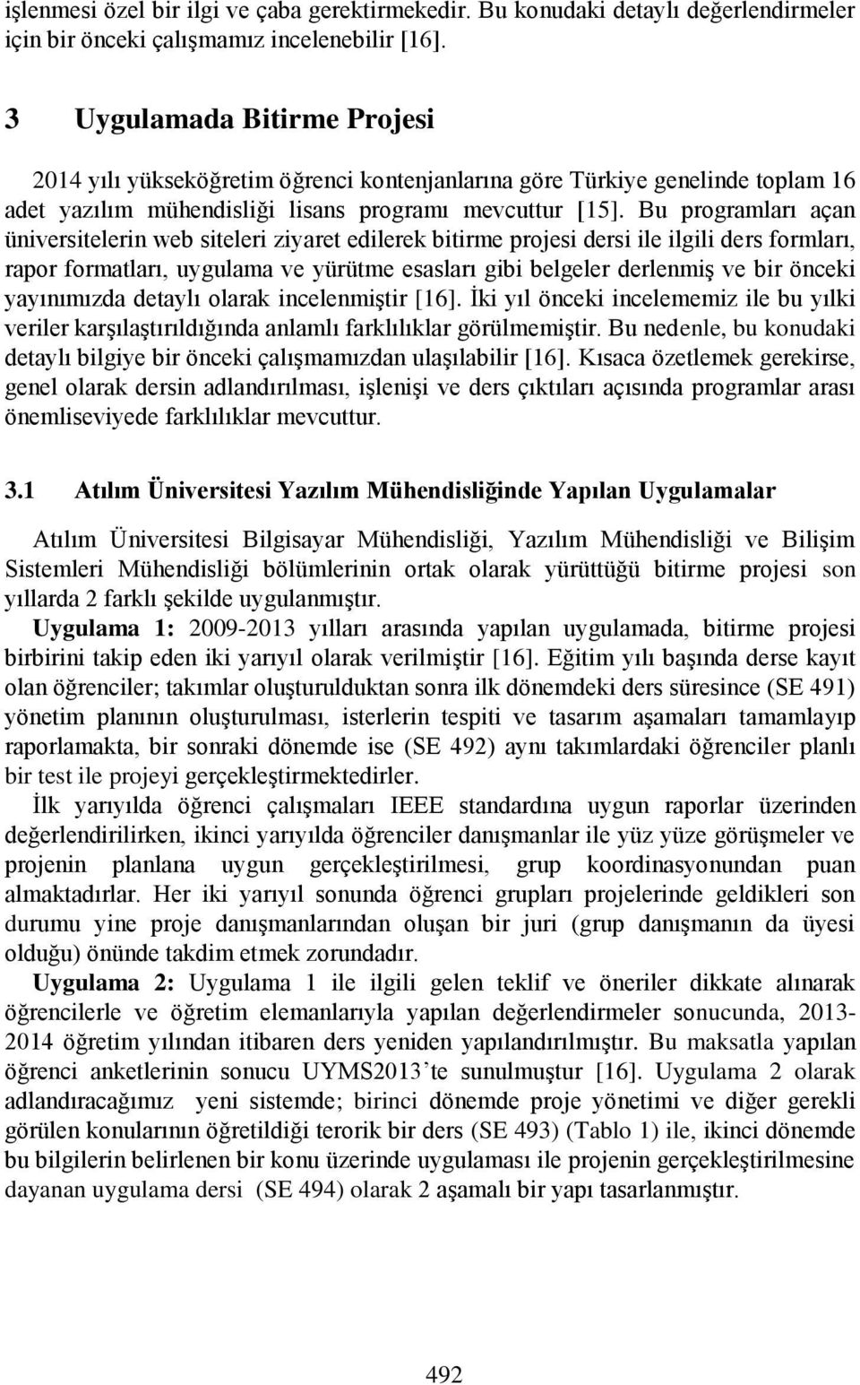 Bu programları açan üniversitelerin web siteleri ziyaret edilerek bitirme projesi dersi ile ilgili ders formları, rapor formatları, uygulama ve yürütme esasları gibi belgeler derlenmiş ve bir önceki