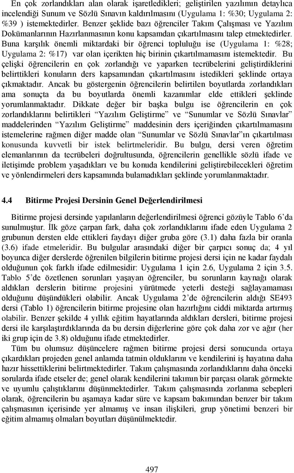 Buna karşılık önemli miktardaki bir öğrenci topluluğu ise (Uygulama 1: %28; Uygulama 2: %17) var olan içerikten hiç birinin çıkartılmamasını istemektedir.