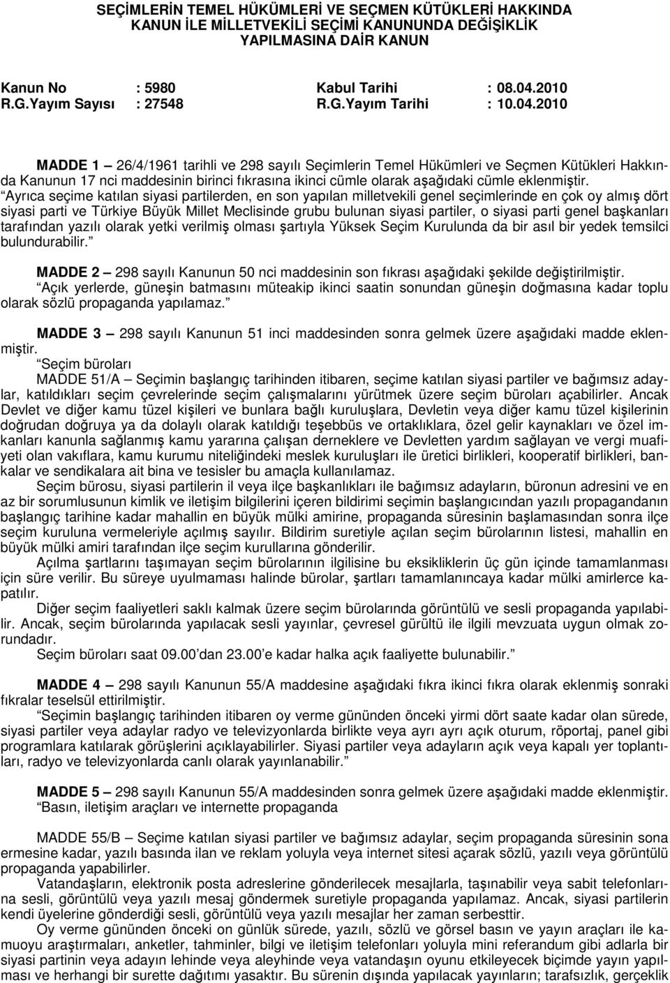 2010 MADDE 1 26/4/1961 tarihli ve 298 sayılı Seçimlerin Temel Hükümleri ve Seçmen Kütükleri Hakkında Kanunun 17 nci maddesinin birinci fıkrasına ikinci cümle olarak aşağıdaki cümle eklenmiştir.