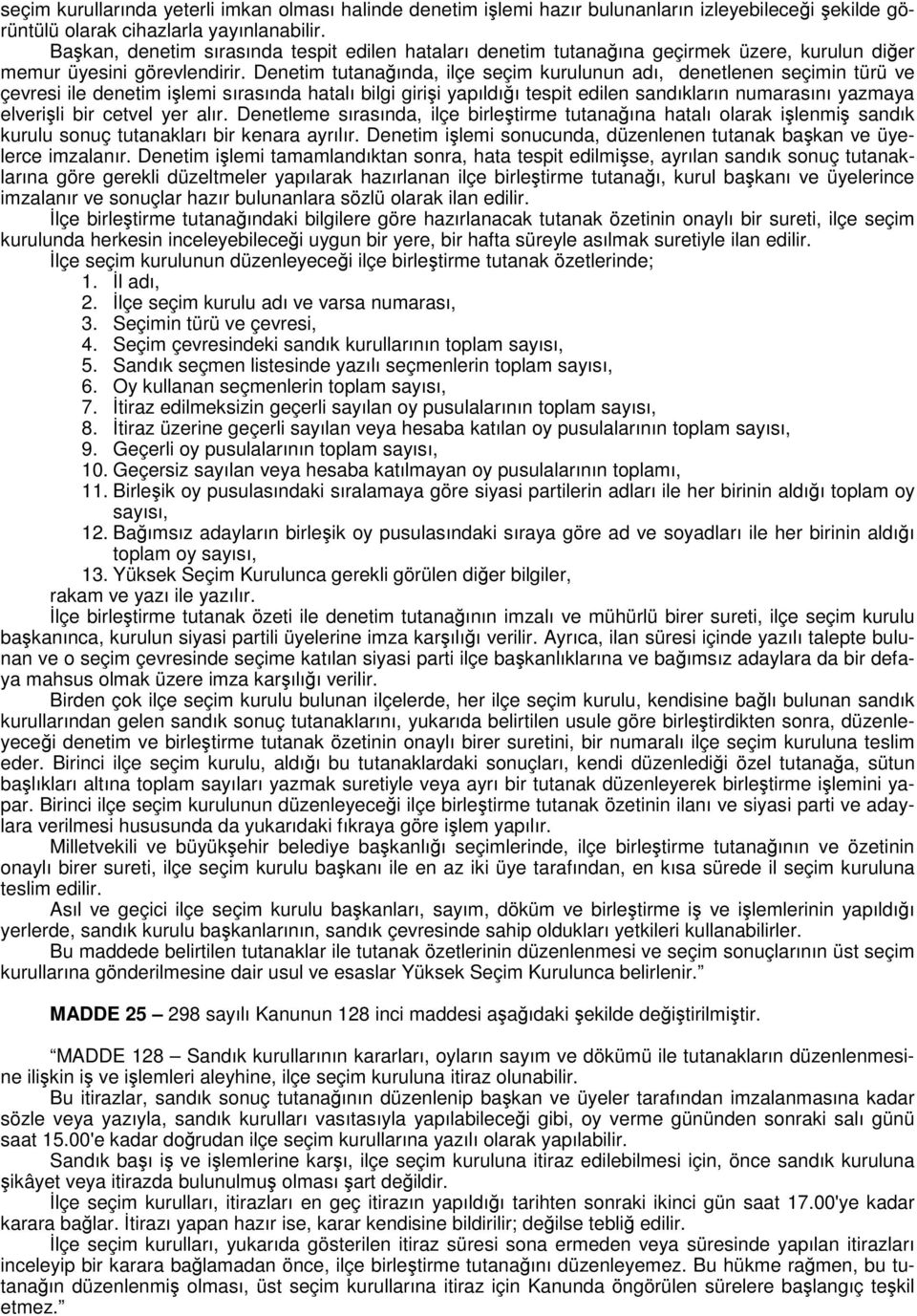 Denetim tutanağında, ilçe seçim kurulunun adı, denetlenen seçimin türü ve çevresi ile denetim işlemi sırasında hatalı bilgi girişi yapıldığı tespit edilen sandıkların numarasını yazmaya elverişli bir