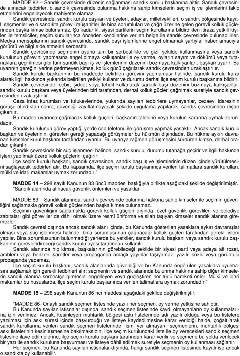 Sandık çevresinde, sandık kurulu başkan ve üyeleri, adaylar, milletvekilleri, o sandık bölgesinde kayıtlı seçmenler ve o sandıkta görevli müşahitler ile bina sorumluları ve çağrı üzerine gelen