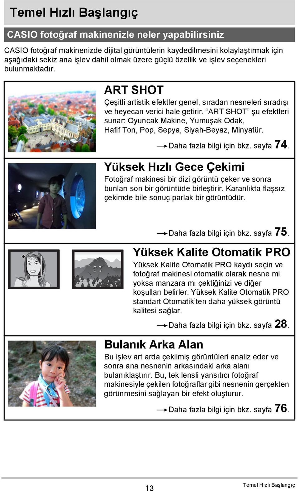 ART SHOT şu efektleri sunar: Oyuncak Makine, Yumuşak Odak, Hafif Ton, Pop, Sepya, Siyah-Beyaz, Minyatür. *Daha fazla bilgi için bkz. sayfa 74.