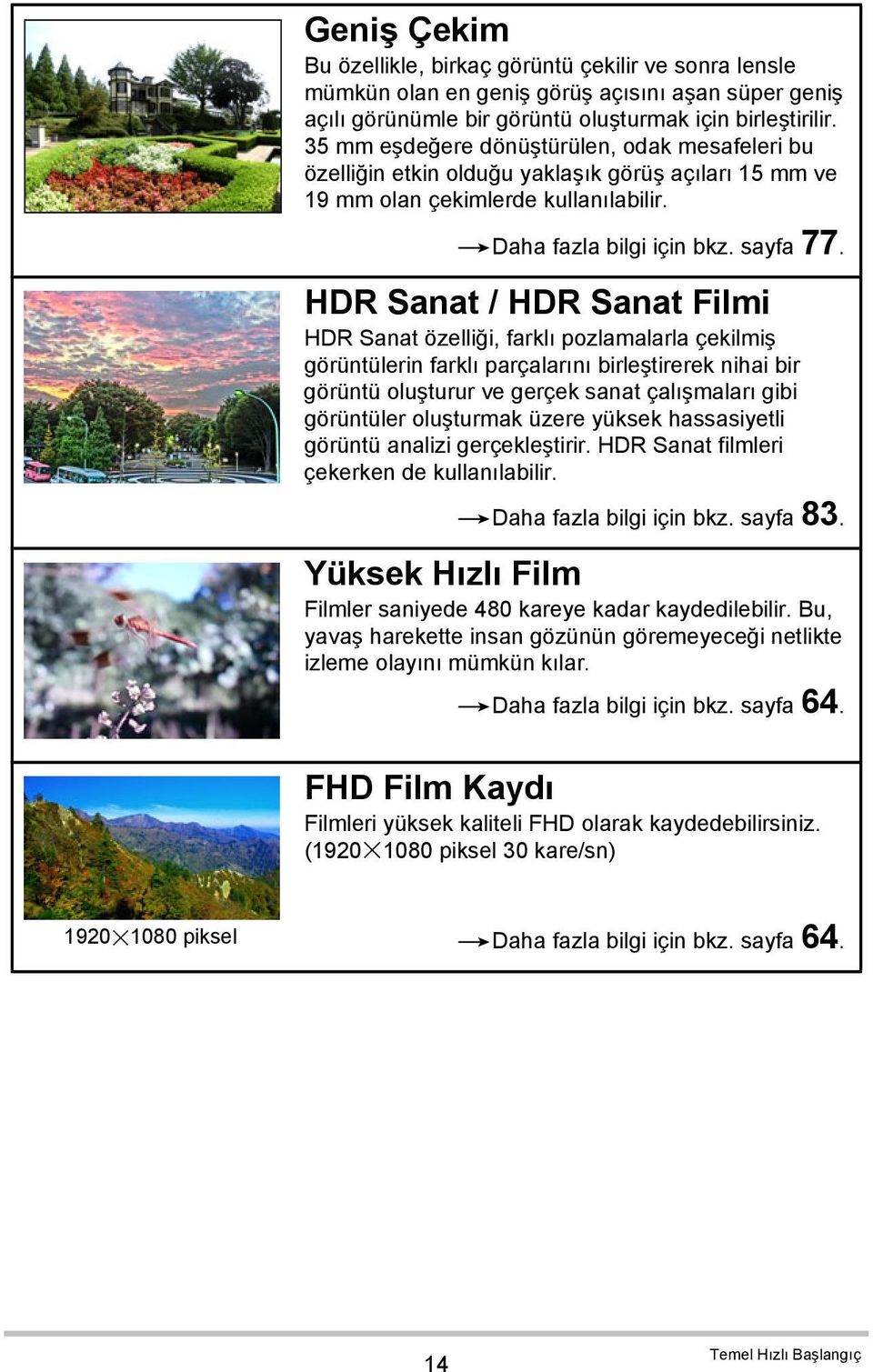 HDR Sanat / HDR Sanat Filmi HDR Sanat özelliği, farklı pozlamalarla çekilmiş görüntülerin farklı parçalarını birleştirerek nihai bir görüntü oluşturur ve gerçek sanat çalışmaları gibi görüntüler