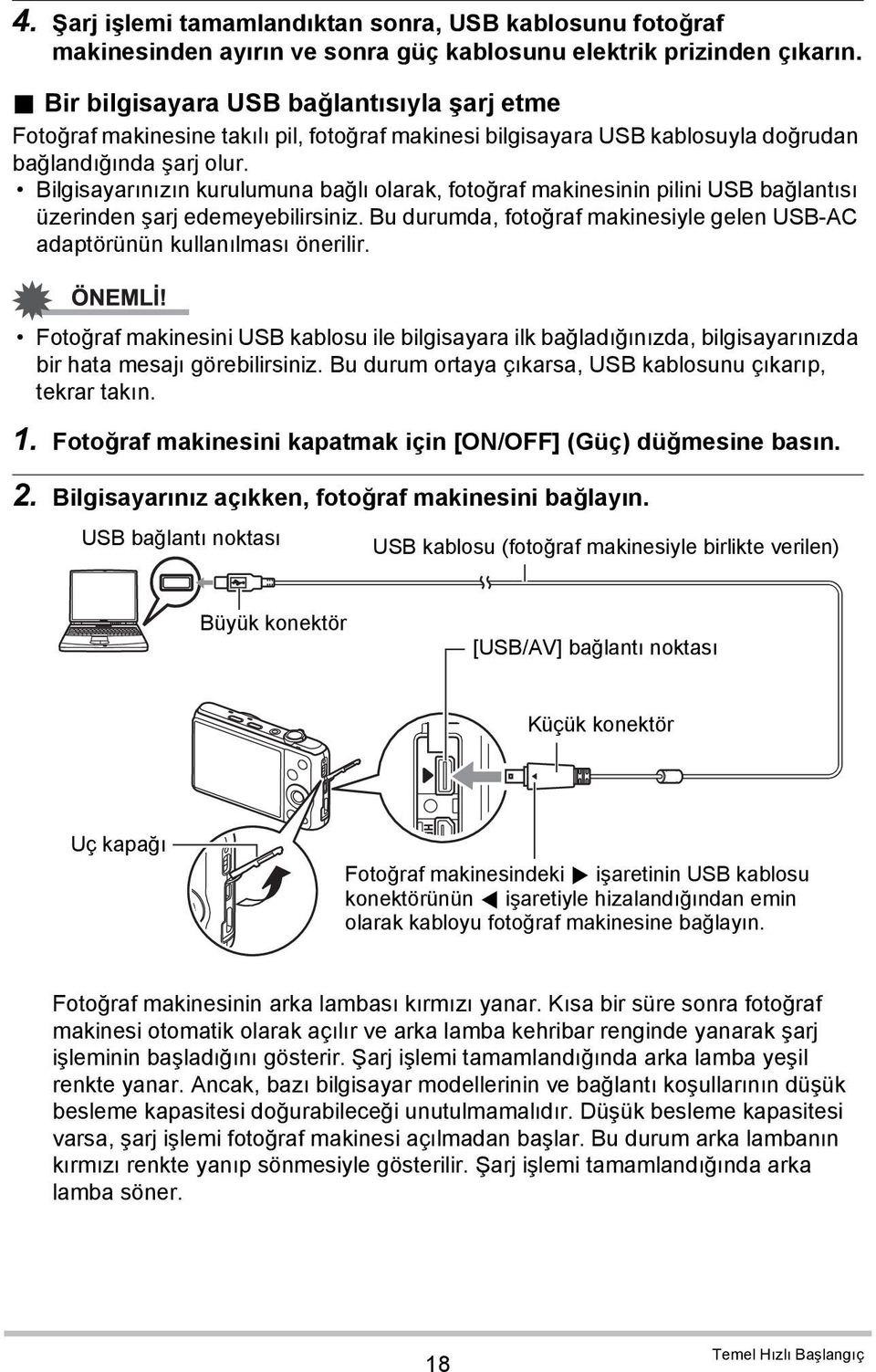 Bilgisayarınızın kurulumuna bağlı olarak, fotoğraf makinesinin pilini USB bağlantısı üzerinden şarj edemeyebilirsiniz. Bu durumda, fotoğraf makinesiyle gelen USB-AC adaptörünün kullanılması önerilir.