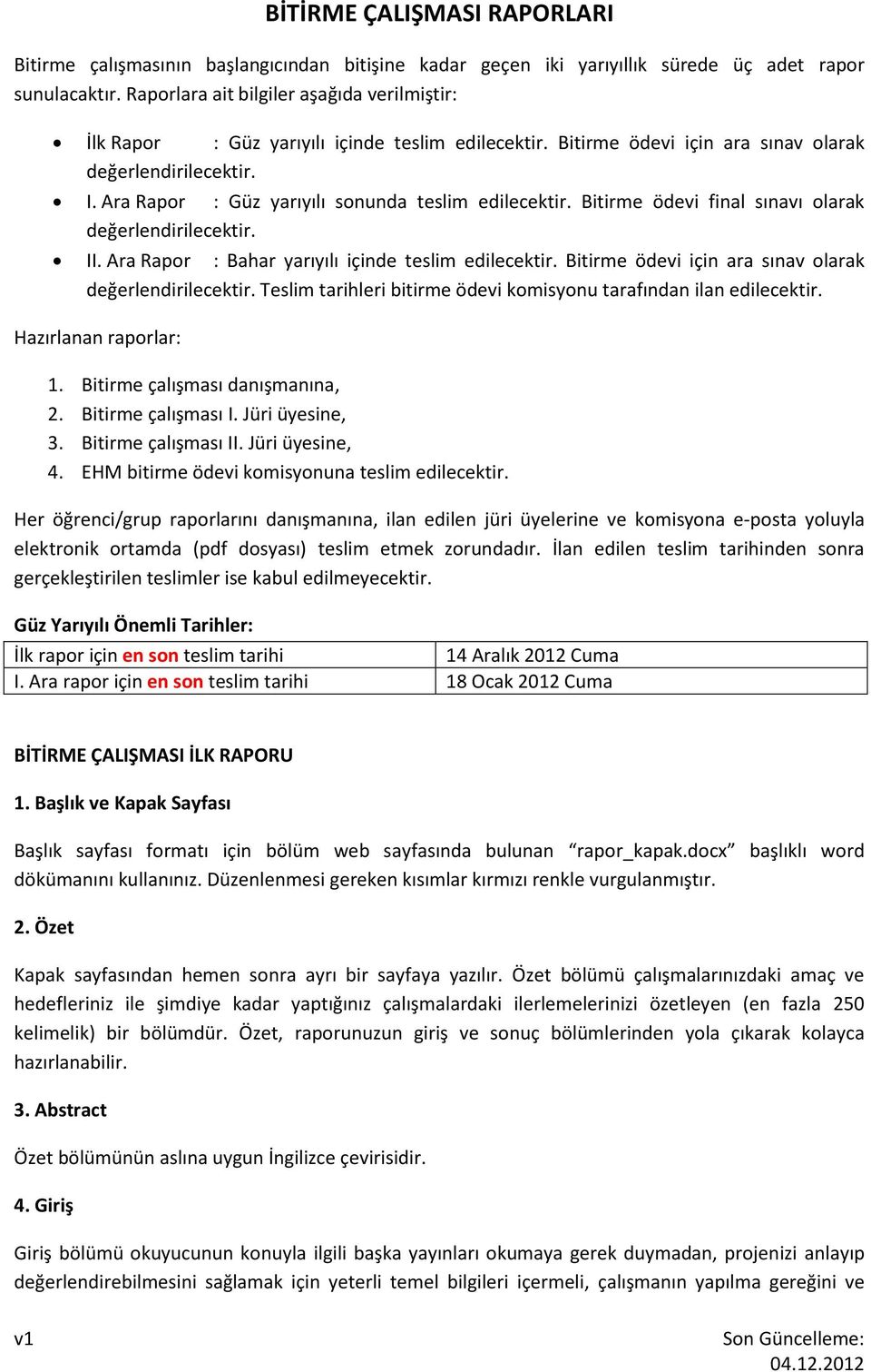 Ara Rapor : Güz yarıyılı sonunda teslim edilecektir. Bitirme ödevi final sınavı olarak değerlendirilecektir. II. Ara Rapor : Bahar yarıyılı içinde teslim edilecektir.