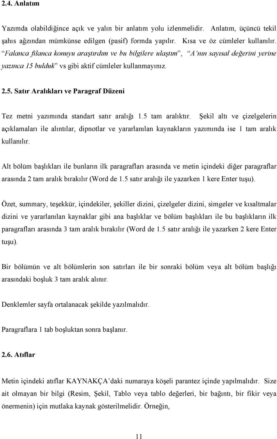 5 tam aralıktır. Şekil altı ve çizelgelerin açıklamaları ile alıntılar, dipnotlar ve yararlanılan kaynakların yazımında ise 1 tam aralık kullanılır.