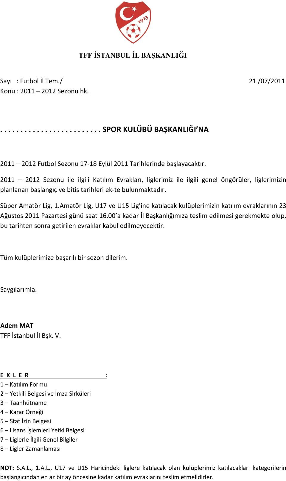 Amatör Lig, U17 ve U15 Lig ine katılacak kulüplerimizin katılım evraklarının 23 Ağustos 2011 Pazartesi günü saat 16.