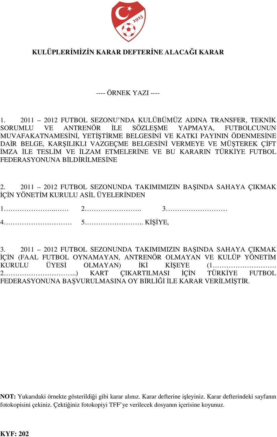 KARŞILIKLI VAZGEÇME BELGESİNİ VERMEYE VE MÜŞTEREK ÇİFT İMZA İLE TESLİM VE İLZAM ETMELERİNE VE BU KARARIN TÜRKİYE FUTBOL FEDERASYONUNA BİLDİRİLMESİNE 2.