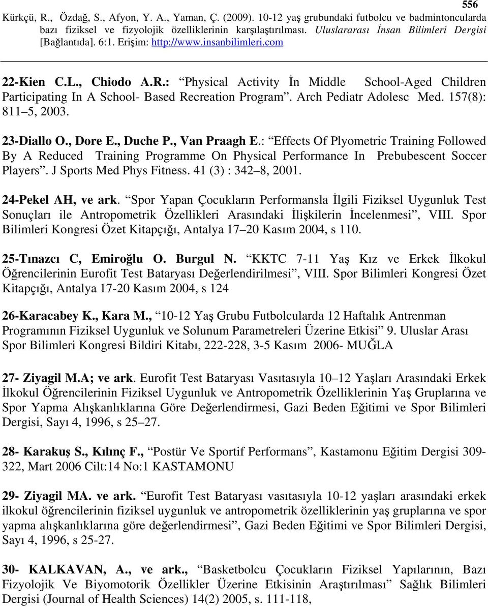 41 (3) : 342 8, 2001. 24-Pekel AH, ve ark. Spor Yapan Çocukların Performansla İlgili Fiziksel Uygunluk Test Sonuçları ile Antropometrik Özellikleri Arasındaki İlişkilerin İncelenmesi, VIII.