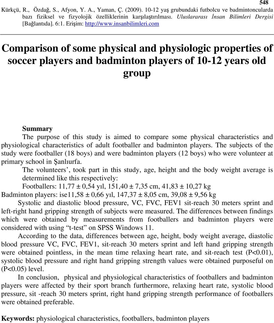 The subjects of the study were footballer (18 boys) and were badminton players (12 boys) who were volunteer at primary school in Şanlıurfa.