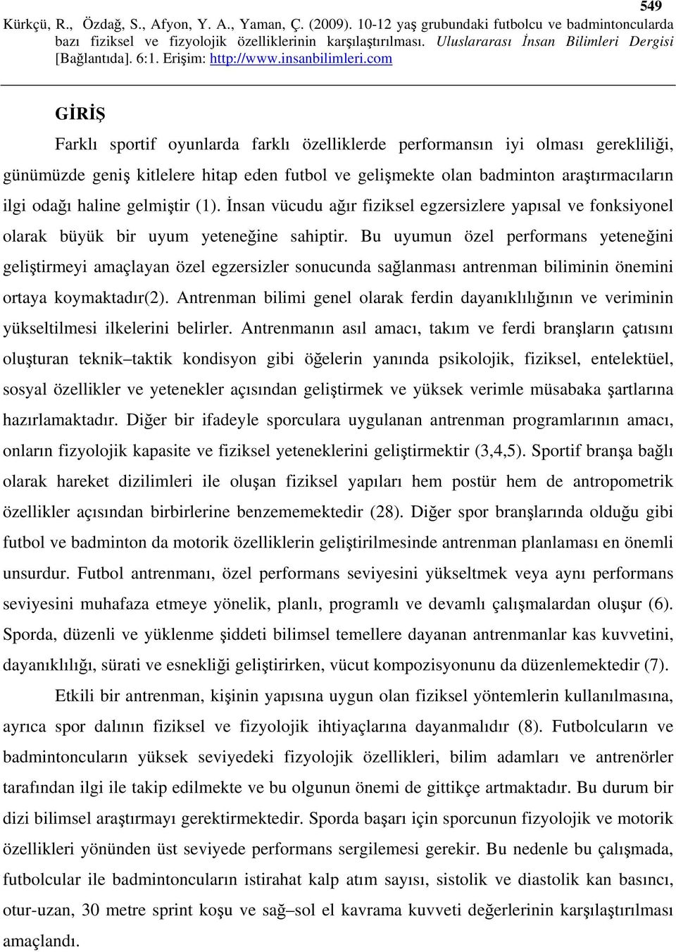 Bu uyumun özel performans yeteneğini geliştirmeyi amaçlayan özel egzersizler sonucunda sağlanması antrenman biliminin önemini ortaya koymaktadır(2).