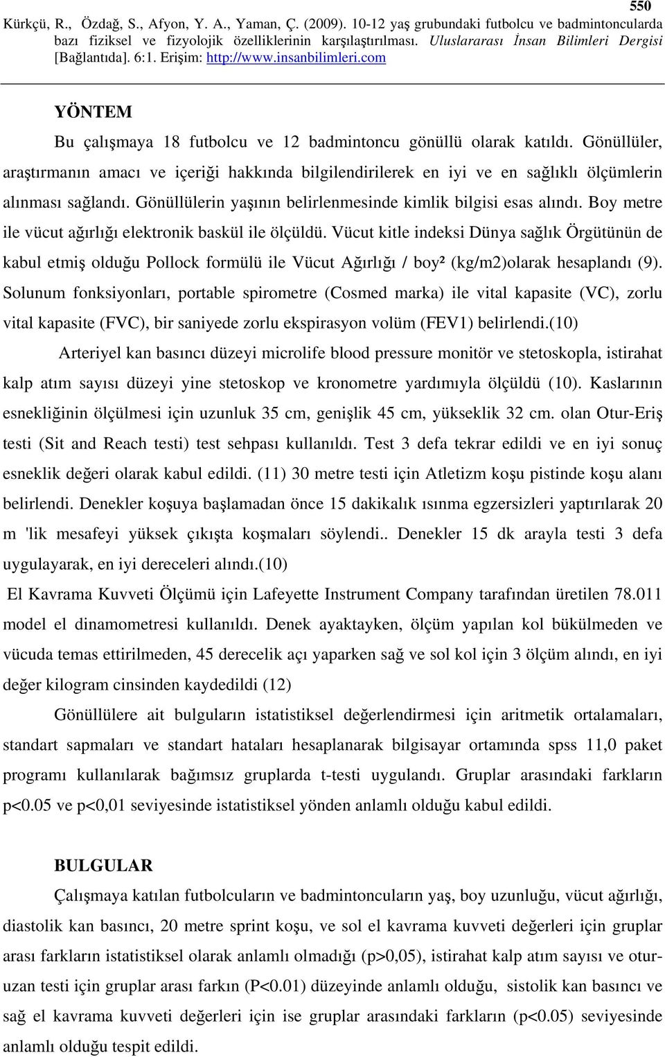 Vücut kitle indeksi Dünya sağlık Örgütünün de kabul etmiş olduğu Pollock formülü ile Vücut Ağırlığı / boy² (kg/m2)olarak hesaplandı (9).