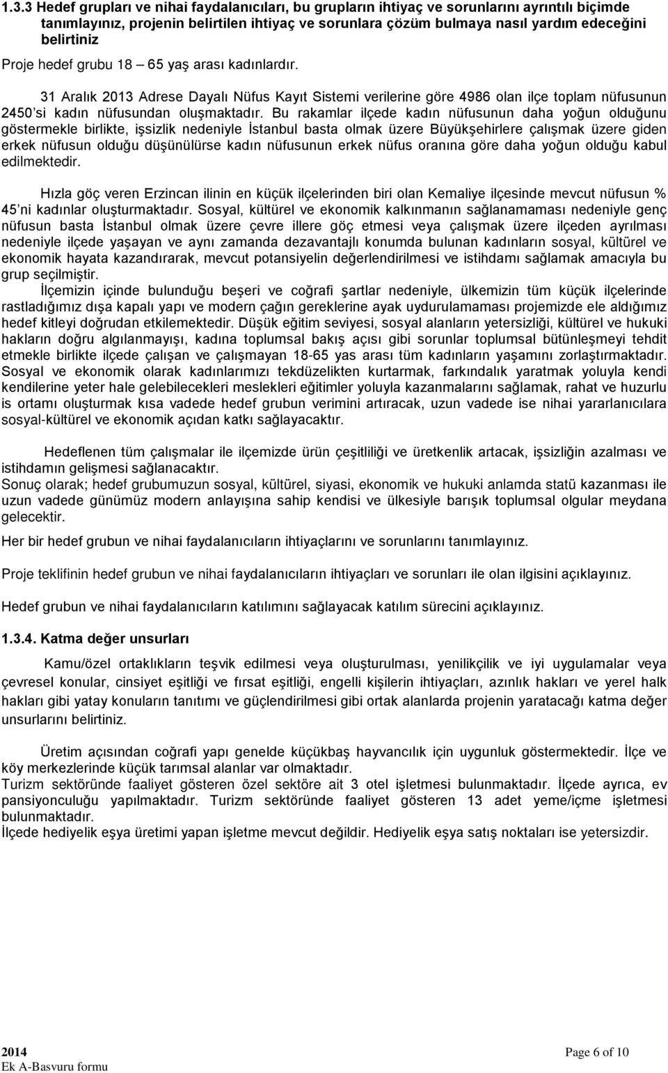 Bu rakamlar ilçede kadın nüfusunun daha yoğun olduğunu göstermekle birlikte, işsizlik nedeniyle İstanbul basta olmak üzere Büyükşehirlere çalışmak üzere giden erkek nüfusun olduğu düşünülürse kadın