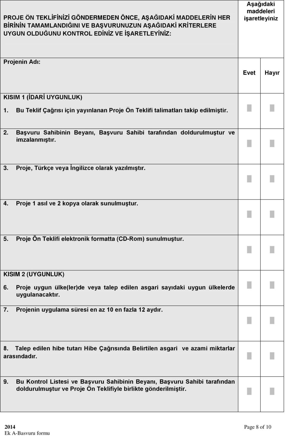 Başvuru Sahibinin Beyanı, Başvuru Sahibi tarafından doldurulmuştur ve imzalanmıştır. 3. Proje, Türkçe veya İngilizce olarak yazılmıştır. 4. Proje 1 asıl ve 2 kopya olarak sunulmuştur. 5.