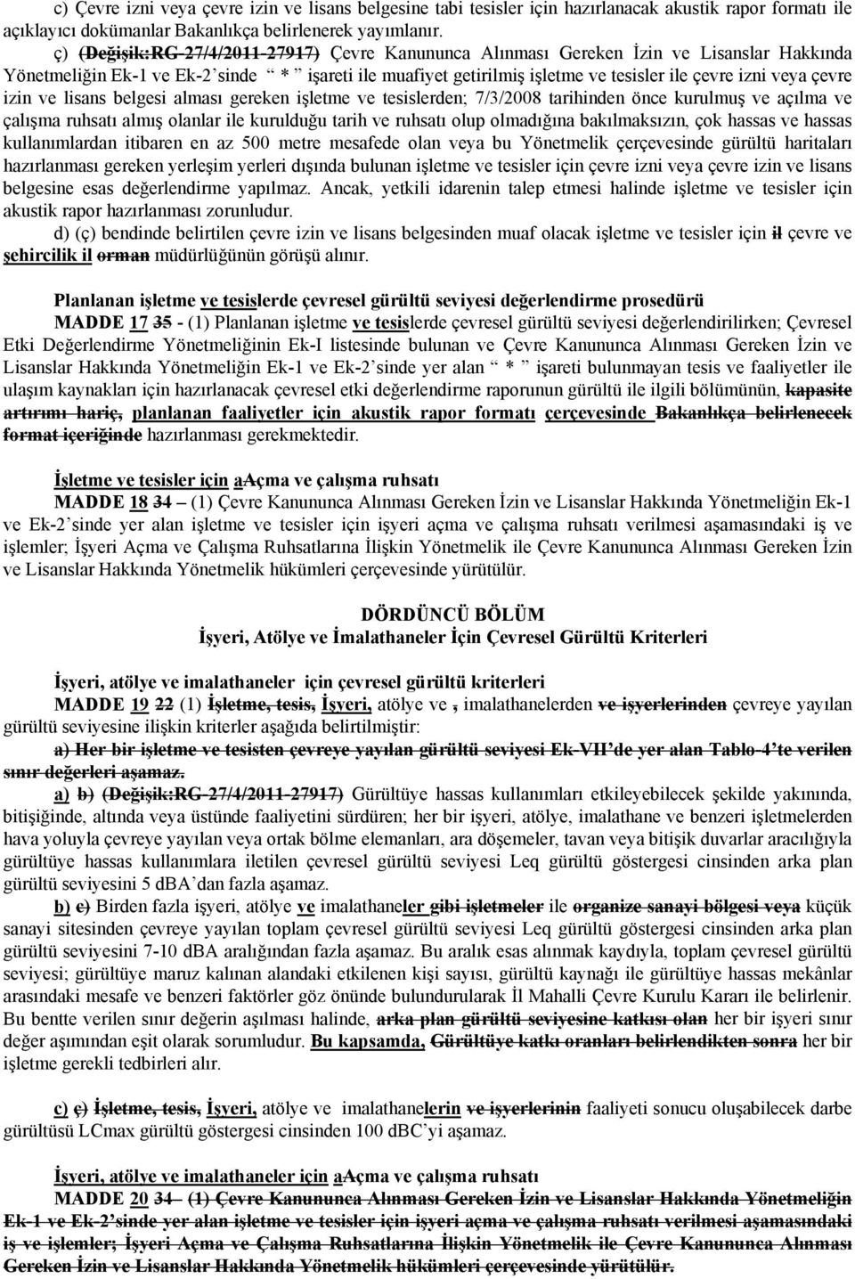 çevre izin ve lisans belgesi alması gereken işletme ve tesislerden; 7/3/2008 tarihinden önce kurulmuş ve açılma ve çalışma ruhsatı almış olanlar ile kurulduğu tarih ve ruhsatı olup olmadığına