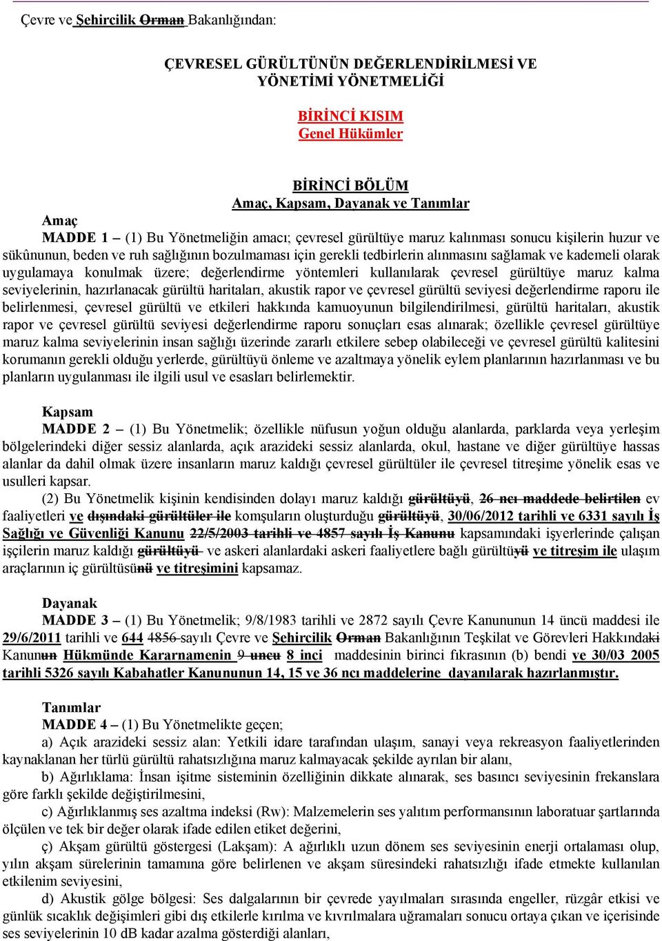 uygulamaya konulmak üzere; değerlendirme yöntemleri kullanılarak çevresel gürültüye maruz kalma seviyelerinin, hazırlanacak gürültü haritaları, akustik rapor ve çevresel gürültü seviyesi