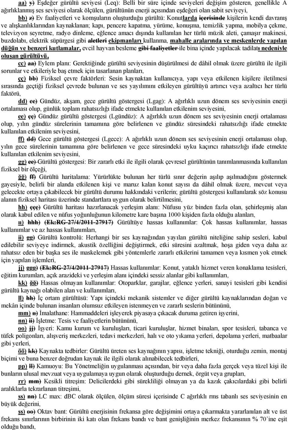 yapma, mobilya çekme, televizyon seyretme, radyo dinleme, eğlence amacı dışında kullanılan her türlü müzik aleti, çamaşır makinesi, buzdolabı, elektrik süpürgesi gibi aletleri ekipmanları kullanma,