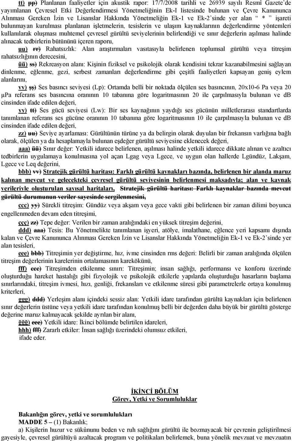 kullanılarak oluşması muhtemel çevresel gürültü seviyelerinin belirlendiği ve sınır değerlerin aşılması halinde alınacak tedbirlerin bütününü içeren raporu, uu) rr) Rahatsızlık: Alan araştırmaları