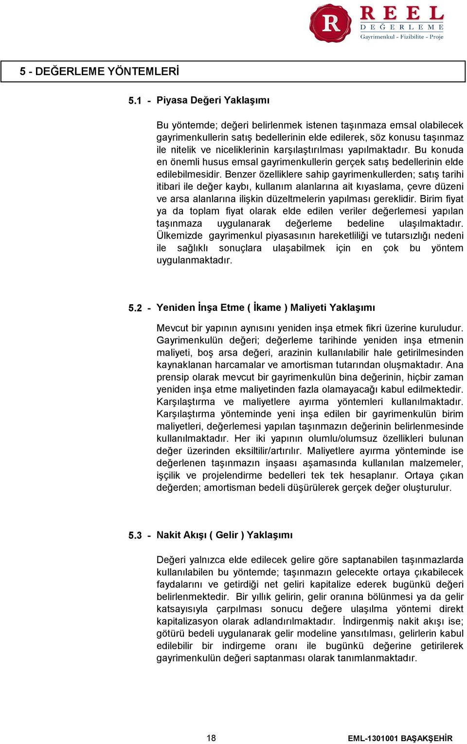 karşılaştırılması yapılmaktadır. Bu konuda en önemli husus emsal gayrimenkullerin gerçek satış bedellerinin elde edilebilmesidir.