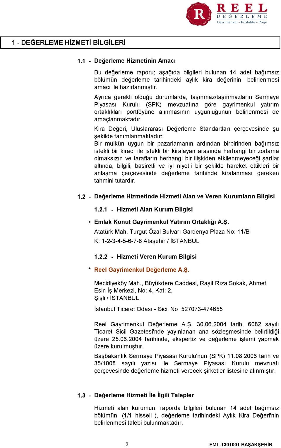 Ayrıca gerekli olduğu durumlarda, taşınmaz/taşınmazların Sermaye Piyasası Kurulu (SPK) mevzuatına göre gayrimenkul yatırım ortaklıkları portföyüne alınmasının uygunluğunun belirlenmesi de