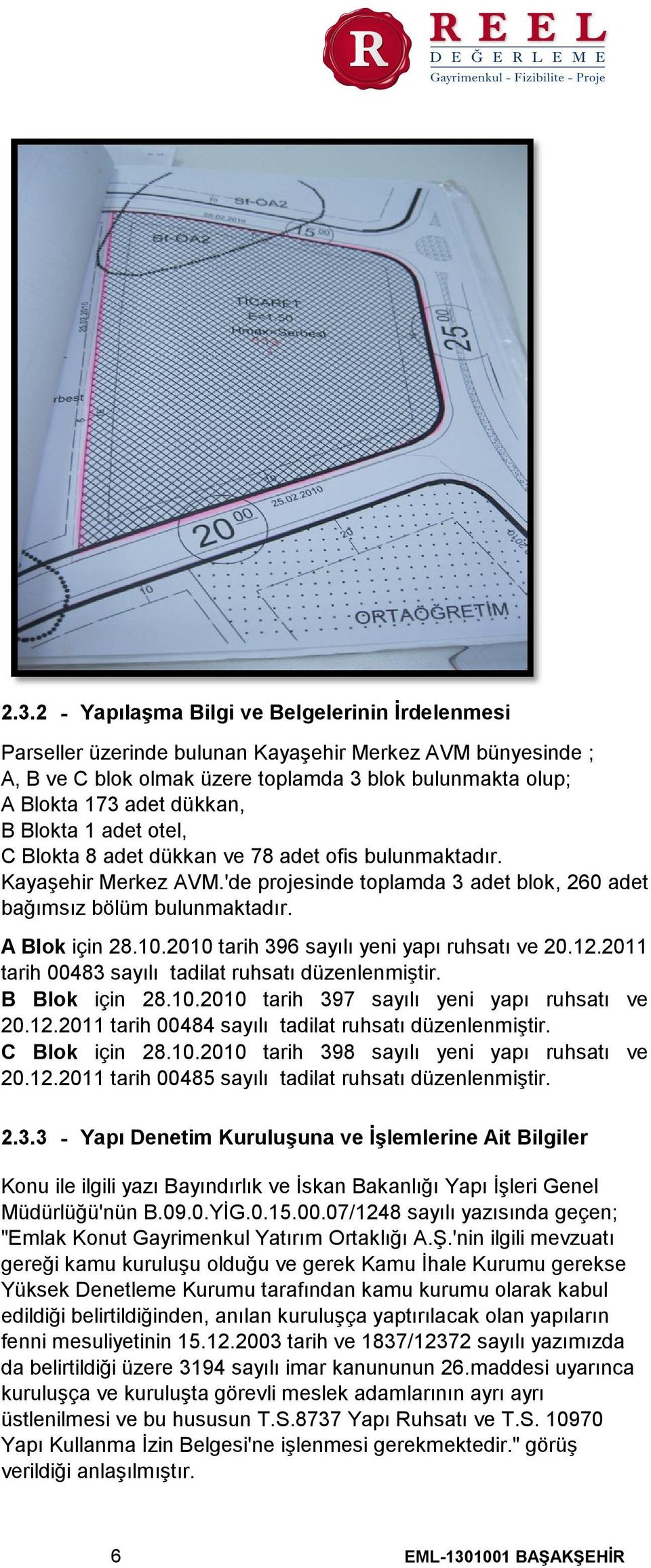 2010 tarih 396 sayılı yeni yapı ruhsatı ve 20.12.2011 tarih 00483 sayılı tadilat ruhsatı düzenlenmiştir. B Blok için 28.10.2010 tarih 397 sayılı yeni yapı ruhsatı ve 20.12.2011 tarih 00484 sayılı tadilat ruhsatı düzenlenmiştir.