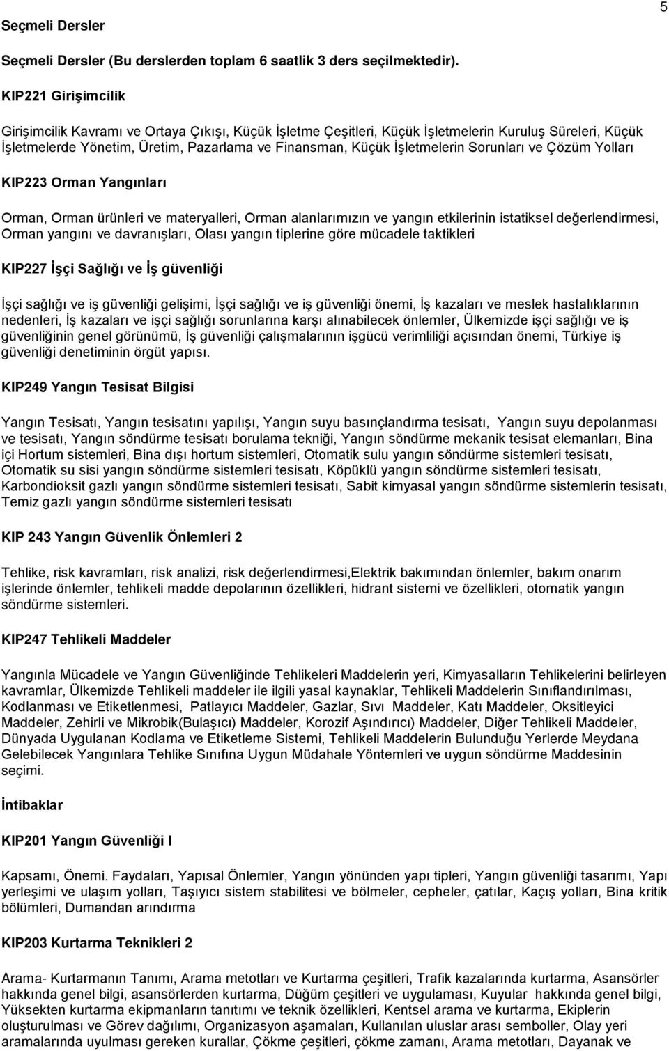 Sorunları ve Çözüm Yolları KIP223 Orman Yangınları Orman, Orman ürünleri ve materyalleri, Orman alanlarımızın ve yangın etkilerinin istatiksel değerlendirmesi, Orman yangını ve davranışları, Olası