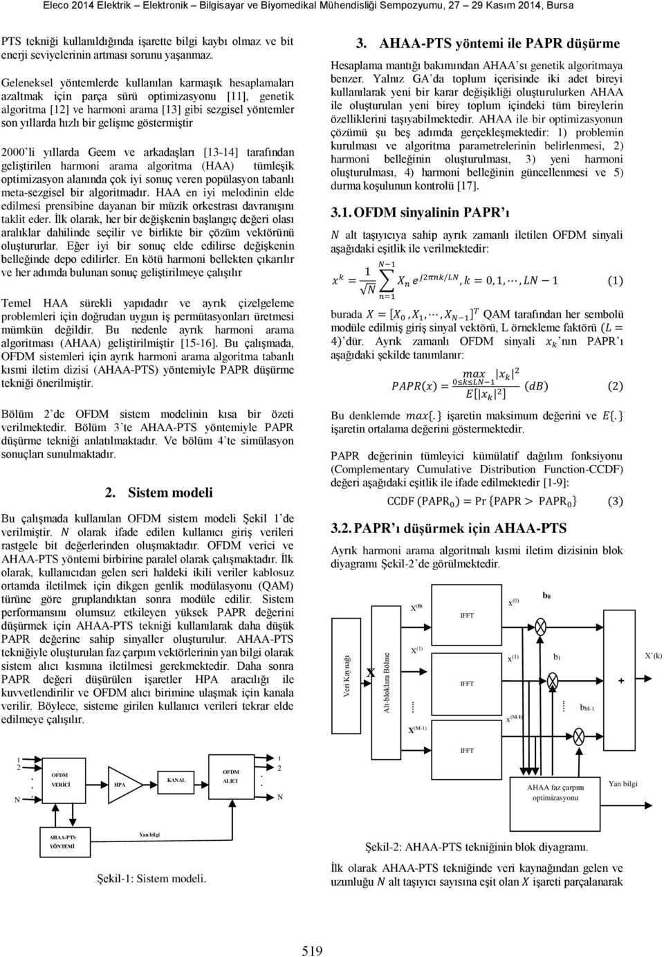 harmoni arama algoritma (HAA) tümleşik optimizasyon alanında çok iyi sonuç veren popülasyon tabanlı meta-sezgisel bir algoritmadır HAA en iyi melodinin elde edilmesi prensibine dayanan bir müzik