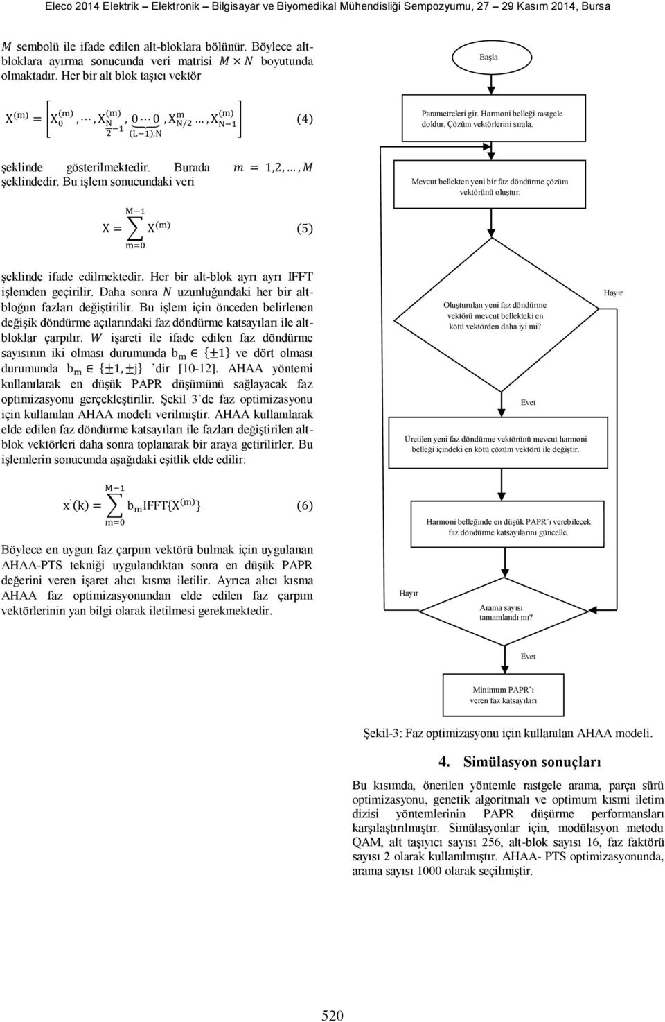 bellekten yeni bir faz döndürme çözüm vektörünü oluştur M 1 X = X (m) m=0 (5) şeklinde ifade edilmektedir Her bir alt-blok ayrı ayrı işlemden geçirilir Daha sonra N uzunluğundaki her bir altbloğun