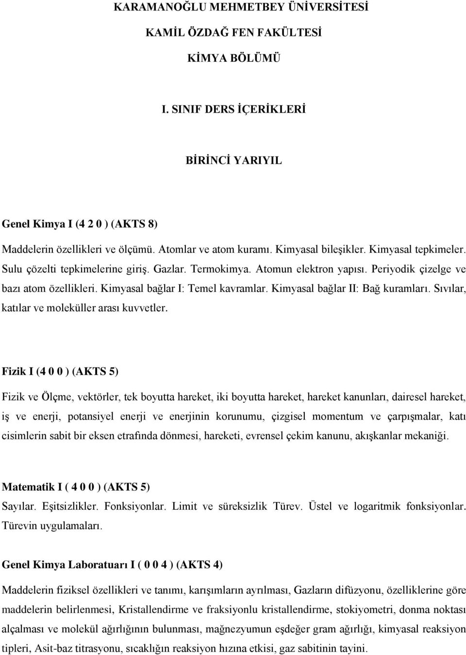 Kimyasal bağlar I: Temel kavramlar. Kimyasal bağlar II: Bağ kuramları. Sıvılar, katılar ve moleküller arası kuvvetler.